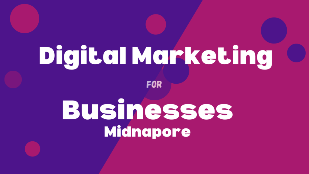 digital Marketing for businesses in Midnapore.